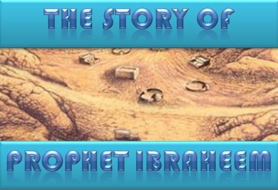 The story of Prophet Ibraheem -I