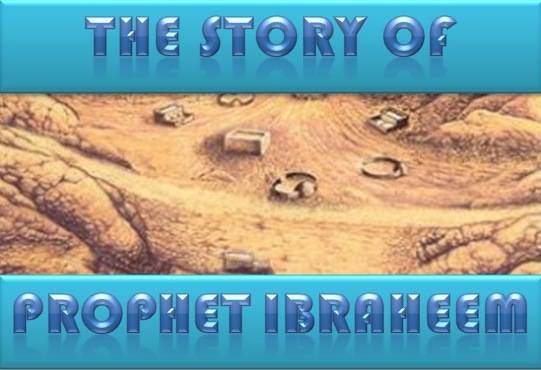 The story of Prophet Ibraheem -I
