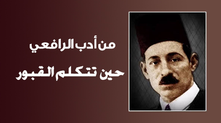 من أدب الرافعي :حين تتكلم القبور